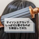 ダイソンエアラップ巻けない?検証した結果と上手に巻くコツや長持ちさせるための秘訣